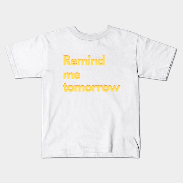 Remind me tomorrow - colorful Kids T-Shirt by janvandenenden